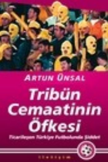 Tribün Cemaatinin Öfkesi Ticarileşen Türkiye Futbolunda Şiddet