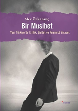 Bir Musibet Yeni Türkiye'de Erillik Şiddet ve Feminist Siyaset