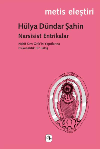 Narsisist Entrikalar Nahit Sırrı Örik'in Yapıtlarına Psikanalitik Bir Bakış