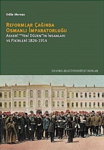 Reformlar Çağında Osmanlı İmparatorluğu Askeri Yeni Düzen'in İnsanları ve Fikirleri 1826 1914
