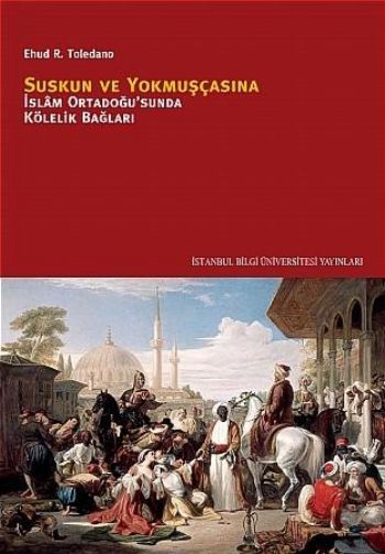 Suskun ve Yokmuşcasına İslam Ortadoğusu'nda Kölelik Bağları