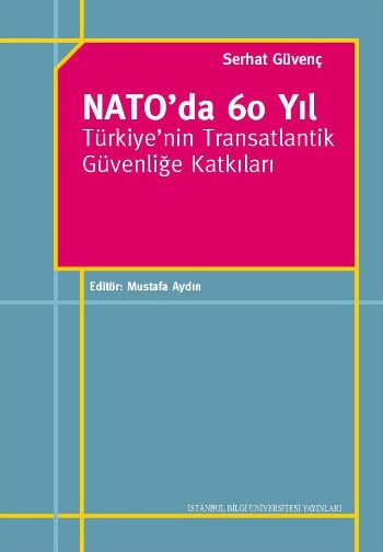 Nato'da 60 Yıl Türkiye'nin Transatlantik Güvenliğe Katkıları