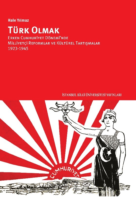 Türk Olmak Erken Cumhuriyet Döneminde Milliyetçi Reformlar ve Kültürel Tartışmalar 1923 1945