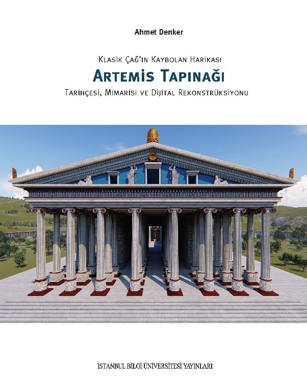 Klasik Çağ'ın Kaybolan Harikası Artemis Tapınağı Tarihçesi Mimarisi ve Dijital Ekonstrüksiyonu