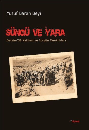 Süngü ve Yara Dersim '38 Katliam ve Sürgün Tanıklıkları