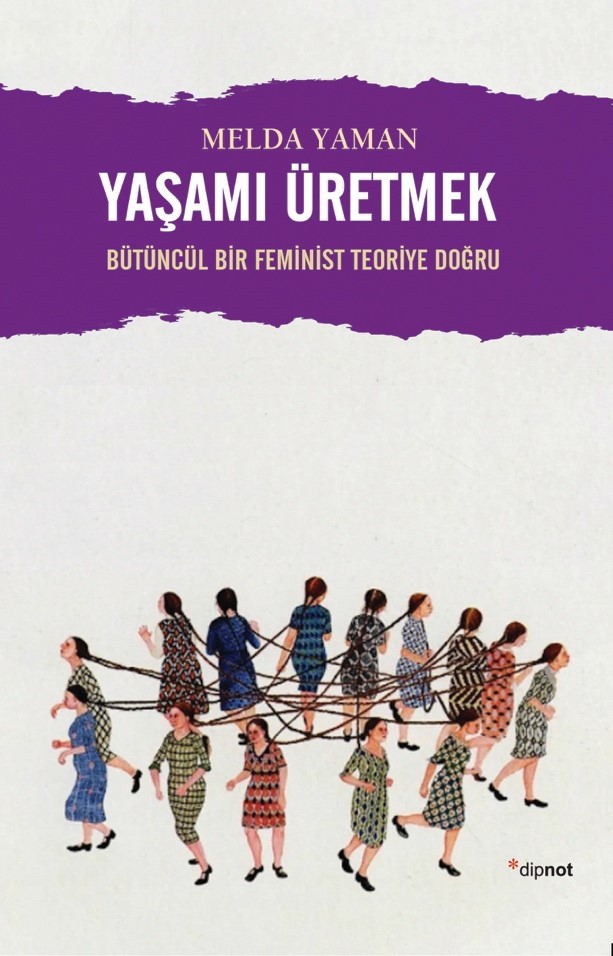 Yaşamı Üretmek Bütüncül Bir Feminist Teoriye Doğru