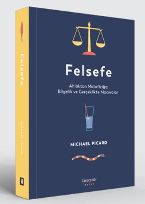 Felsefe Ahlaktan Metafiziğe Bilgelik ve Gerçeklikte Maceralar