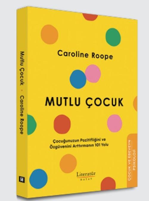 Mutlu Çocuk Çocuğunuzun Pozitifliğini ve Özgüvenini Arttırmanın 101 Yolu