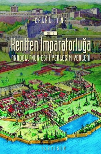 Kentten İmparatorluğa Anadolu'nun Eski Yerleşim Yerleri Cilt II