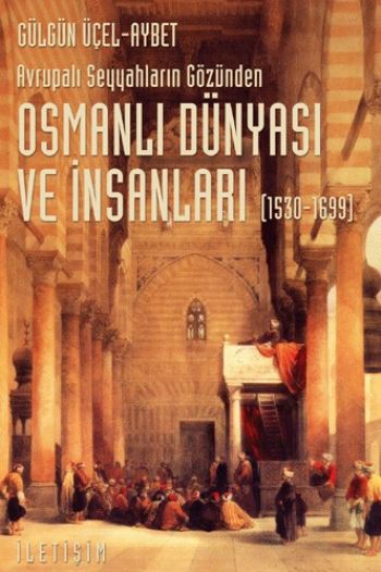 Osmanlı Dünyası ve İnsanları 1530 1699 Avrupalı Seyyahların Gözünden