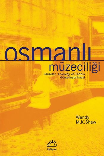 Osmanlı Müzeciliği Müzeler Arkeoloji ve Tarihin Görselleştirilmesi Sanat Hayat 5