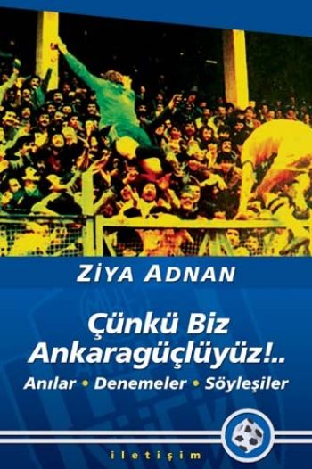 Çünkü Biz Ankaragüçlüyüz .. Anılar • Denemeler • Söyleşiler