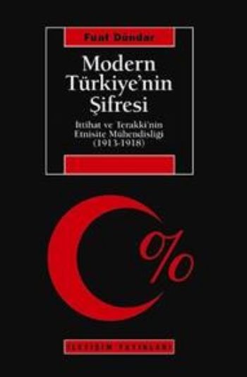 Modern Türkiye'nin Şifresi İttihat ve Terakki'nin Etnisite Mühendisliği 1913 1918