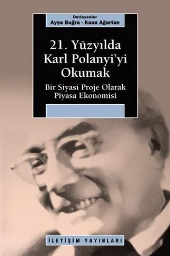 21. Yüzyılda Karl Polanyi'yi Okumak Bir Siyasal Proje Olarak Piyasa Ekonomisi