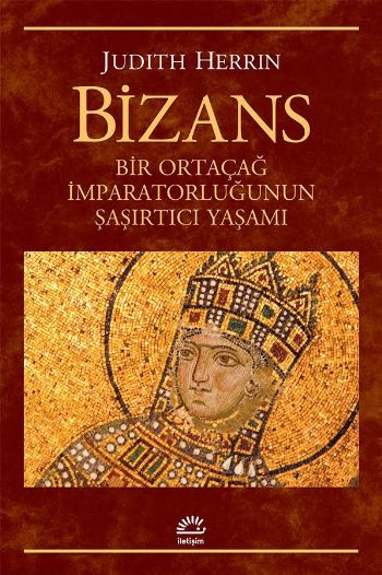 Bizans Bir Ortaçağ İmparatorluğunun Şaşırtıcı Yaşamı