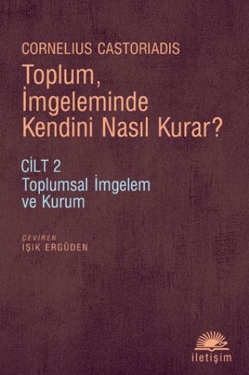 Toplum İmgeleminde Kendini Nasıl Kurar Toplumsal İmgelem ve Kurum Cilt 2