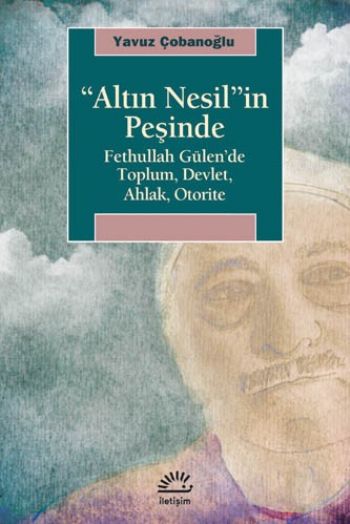 Altın Nesil'in Peşinde Fethullah Gülen'de Toplum Devlet Ahlak Otorite