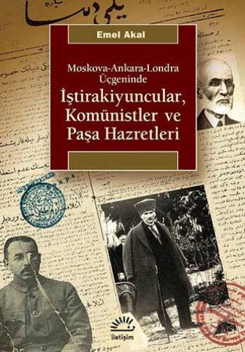 İştirakiyuncular Komünistler ve Paşa Hazretleri Moskova Ankara Londra Üçgeninde