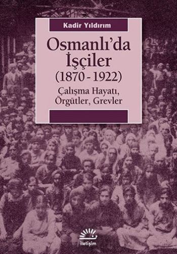 Osmanlı'da İşçiler 1870 1922 Çalışma Hayatı Örgütler Grevler