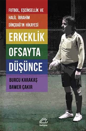 Erkeklik Ofsayta Düşünce Futbol Eşcinsellik ve Halil İbrahim Dindçdağ'ın Hikayesi