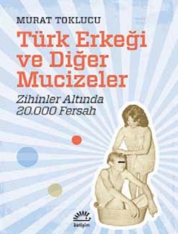 Türk Erkeği ve Diğer Mucizeler Zihinler Altında 20.000 Fersah