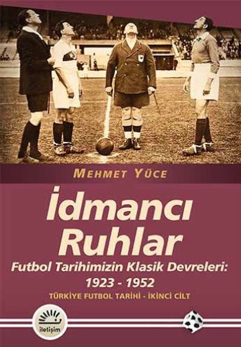 İdmancı Ruhlar Futbol Tarihimizin Klasik Devreleri 1923 1952 Türkiye Futbol Tarihi 2.Cilt