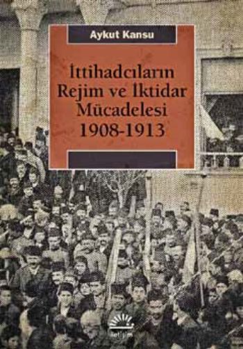 İttihadcıların Rejim ve İktidar Mücedelesi 1908 1913