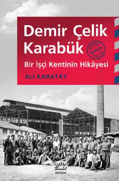 Demir Çelik Karabük Bir İşçi Kentinin Hikayesi