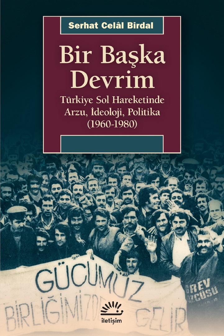 Bir Başka Devrim Türkiye Sol Hareketinde Arzu İdeoloji Politika 1960 1980