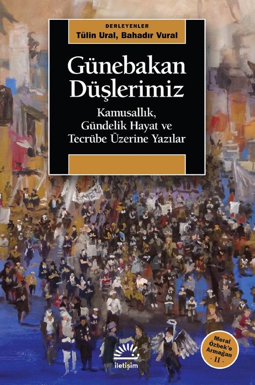 Günebakan Düşlerimiz Kamusallık Gündelik Hayat ve Tecrübe Üzerine Yazılar