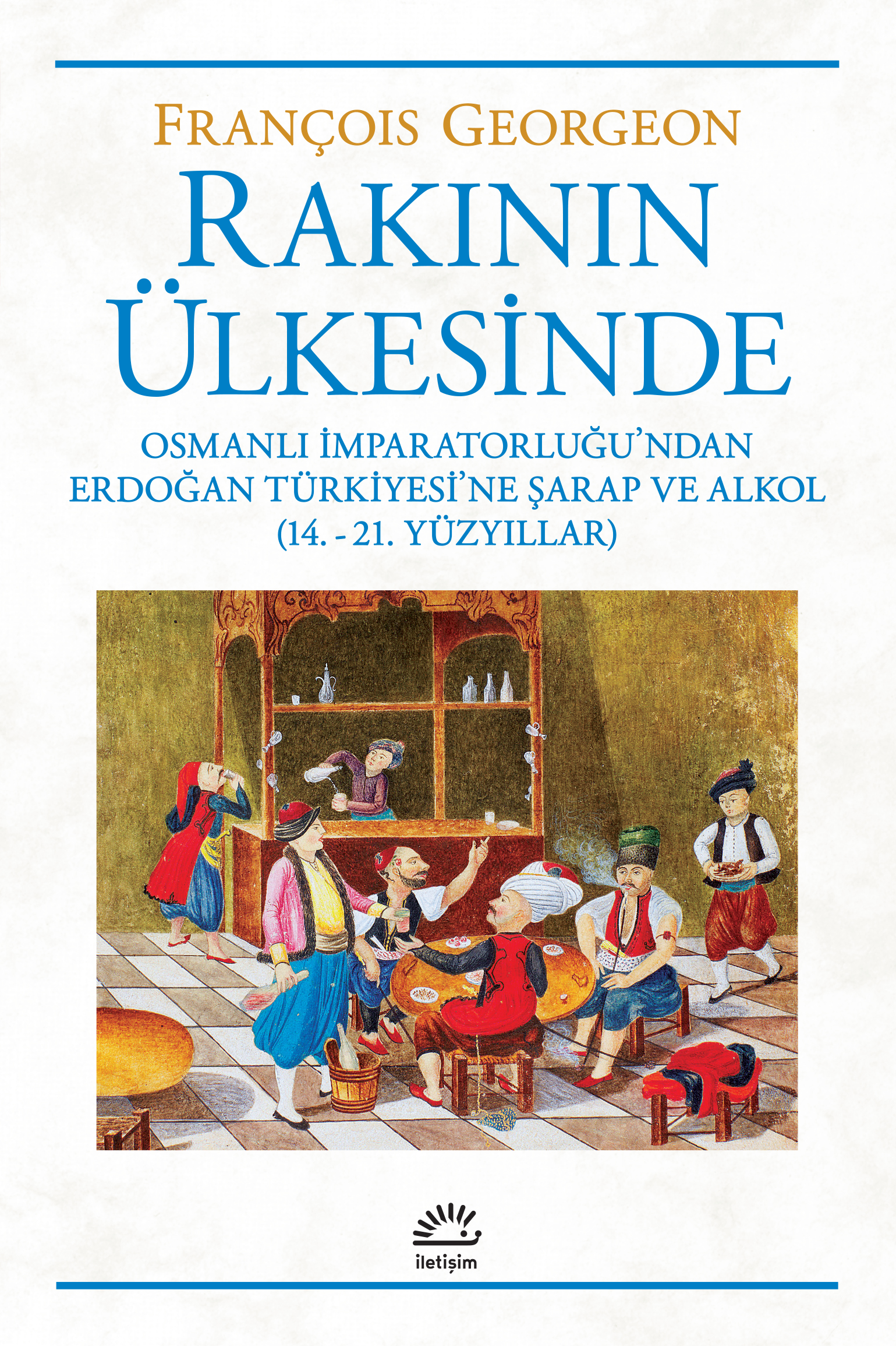 Rakının Ülkesinde Osmanlı İmparatorluğundan Erdoğan Türkiyesi'ne Şarap ve Alkol