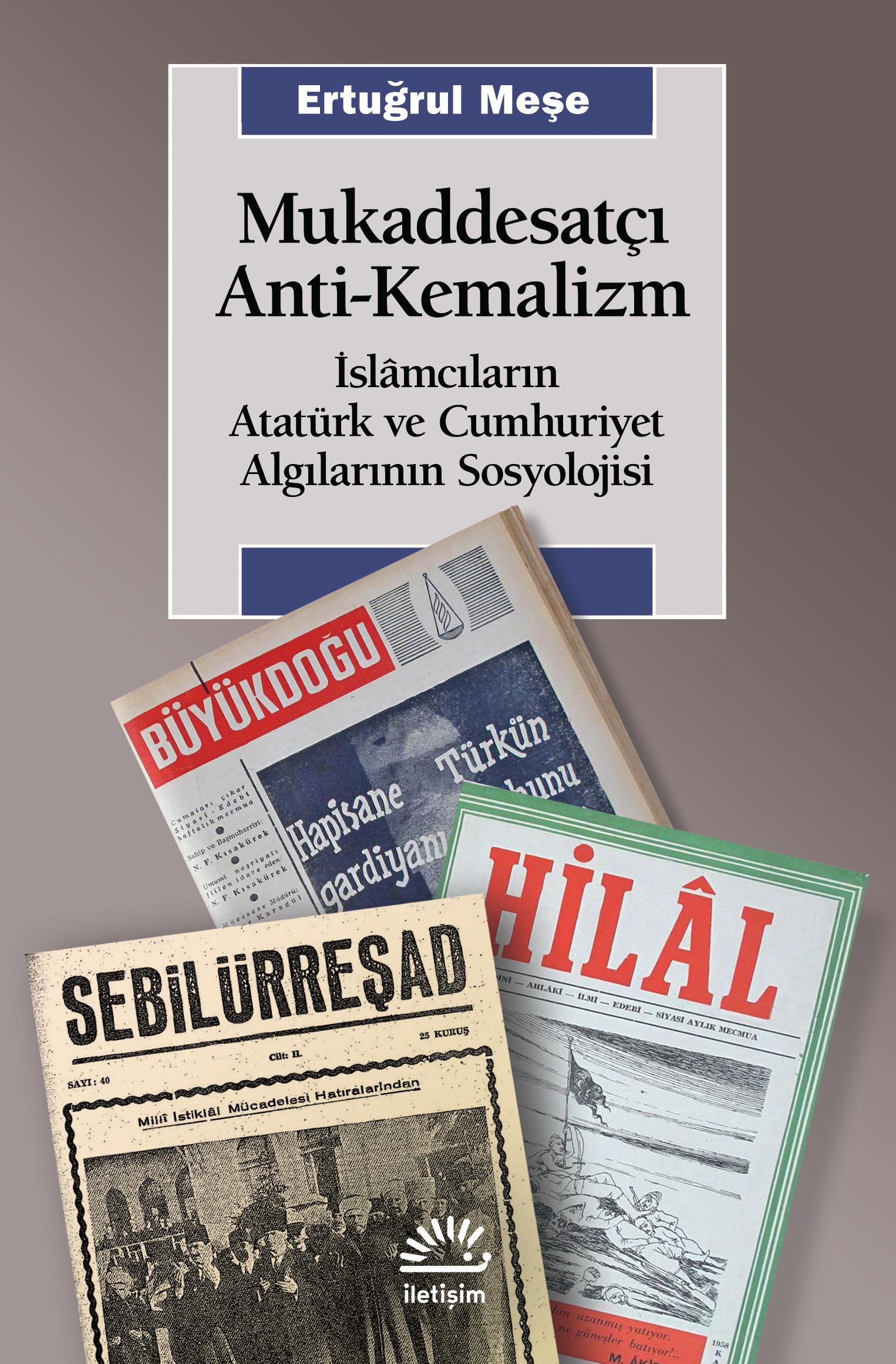 Mukaddesatçı Anti Kemalizm İslamcıların Atatürk ve Cumhuriyet Algılarının Sosyolojisi