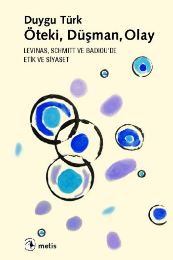 Öteki Düşman Olay Levinas Schmitt ve Badiou'da Etik ve Siyaset