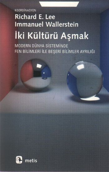 İki Kültürü Aşmak Modern Dünya Sisteminde Fen Bilimleri ile Beşeri Bilimler Ayrılığı